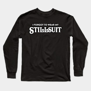 I Forgot to Wear My Stillsuit - Dune - Sci Fi Long Sleeve T-Shirt